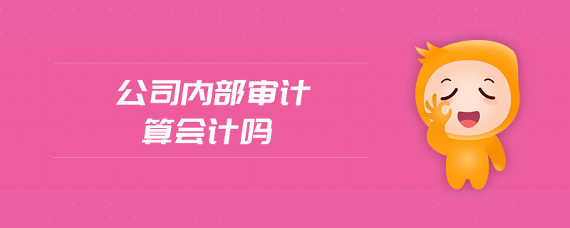 公司內(nèi)部審計(jì)算會(huì)計(jì)嗎