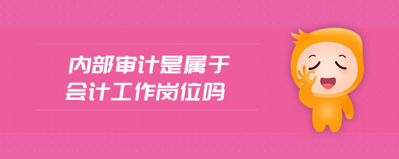 內(nèi)部審計(jì)是屬于會(huì)計(jì)工作崗位嗎
