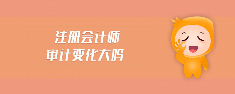 注冊會計師審計變化大嗎