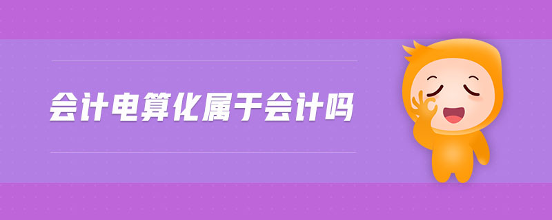 會計電算化屬于會計嗎