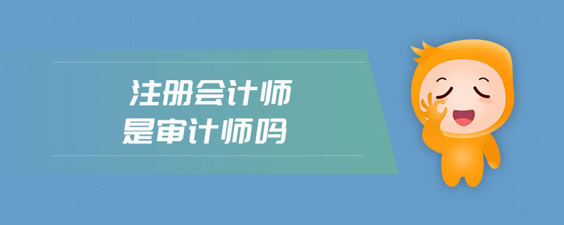 注冊(cè)會(huì)計(jì)師是審計(jì)師嗎
