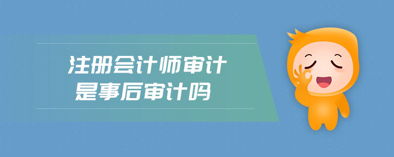 注冊會計師審計是事后審計嗎