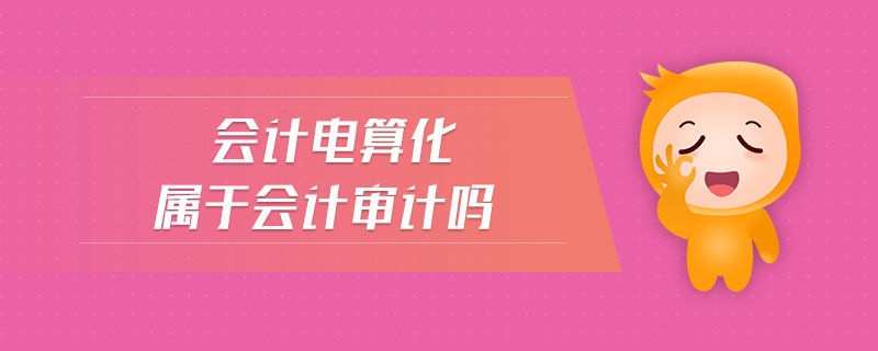 會計電算化屬于會計審計嗎