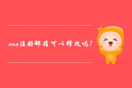 cma注冊郵箱可以修改嗎,？