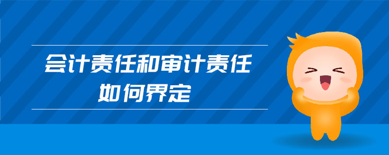 會計責(zé)任和審計責(zé)任如何界定