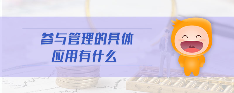 參與管理的具體應(yīng)用有什么