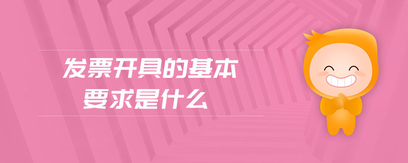 發(fā)票開具的基本要求是什么