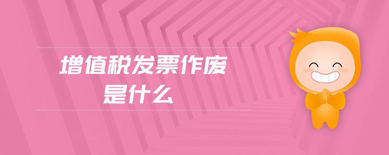 增值稅發(fā)票作廢是什么