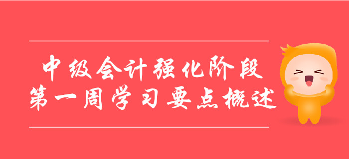 中級會計備考強化階段,，第一周學習要點概述