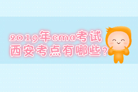 2019年cma考試西安考點(diǎn)有哪些,？