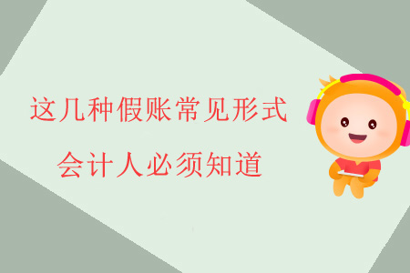 這幾種假賬常見形式,，會(huì)計(jì)人必須知道