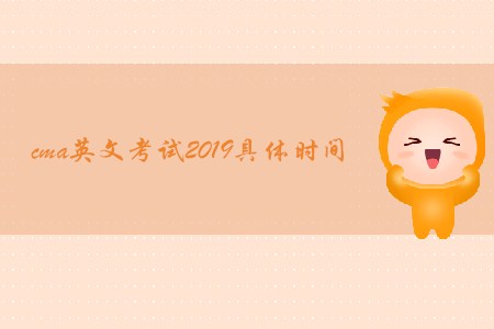 cma英文考試2019具體時間是哪天,？