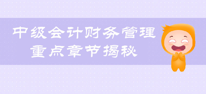 考生福利：中級(jí)會(huì)計(jì)財(cái)務(wù)管理科目重點(diǎn)章節(jié)揭秘！