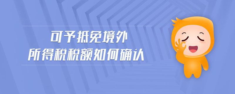 可予抵免境外所得稅稅額如何確認(rèn)