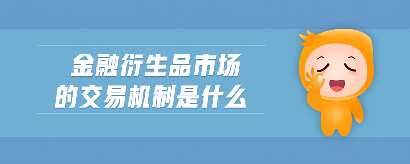 金融衍生品市場(chǎng)的交易機(jī)制是什么