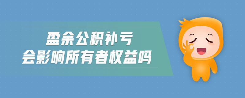 盈余公積補虧會影響所有者權(quán)益嗎