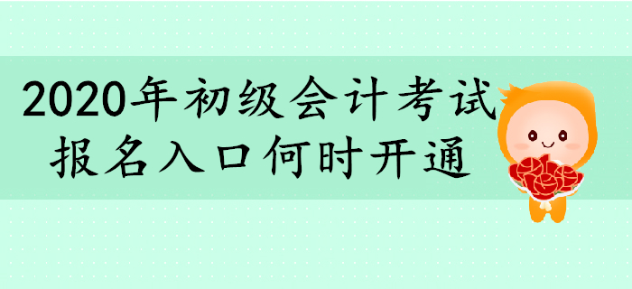 2020年初級會計(jì)報(bào)名入口何時(shí)開通,？你想了解的都在這里,！