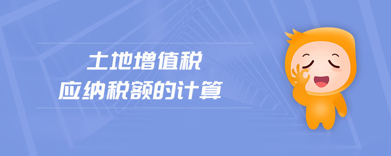 土地增值稅應(yīng)納稅額的計(jì)算