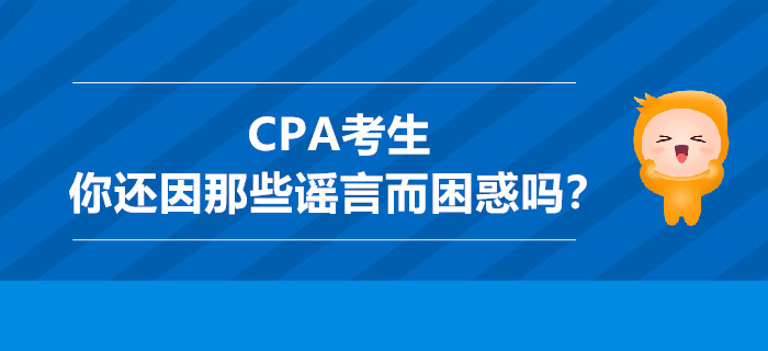 CPA考生,，你還因那些謠言而困惑嗎？