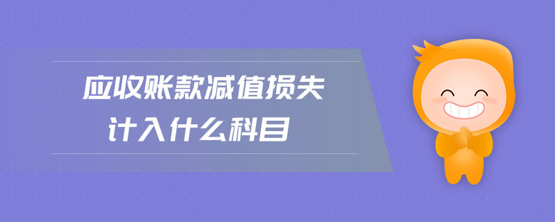 應(yīng)收賬款減值損失計(jì)入什么科目