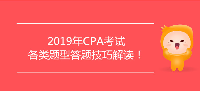 2019年CPA考試各類題型答題技巧解讀,！