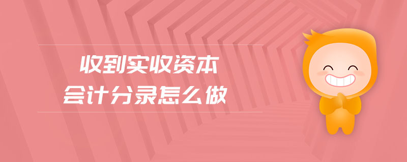 收到實(shí)收資本會(huì)計(jì)分錄怎么做