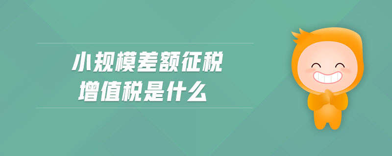 小規(guī)模差額征稅增值稅是什么