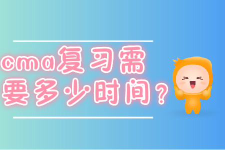 cma復(fù)習(xí)需要多少時(shí)間？
