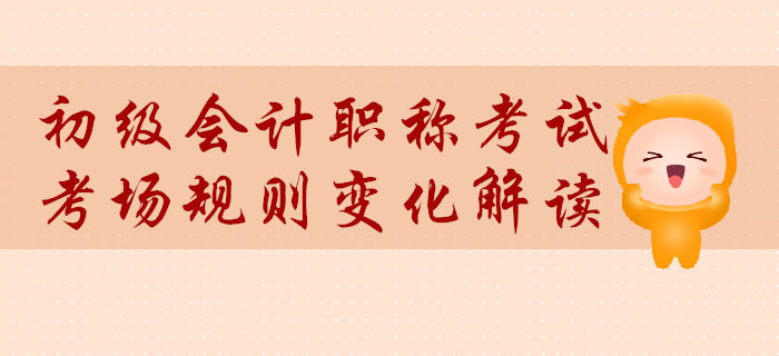 初級會計考場規(guī)則變化解讀,！計算器不可帶,，突發(fā)問題這樣處理！