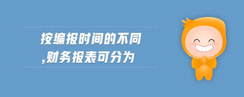 按編報時間的不同,財務報表可分為