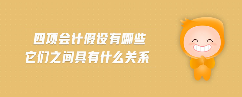 四項會計假設有哪些它們之間具有什么關系