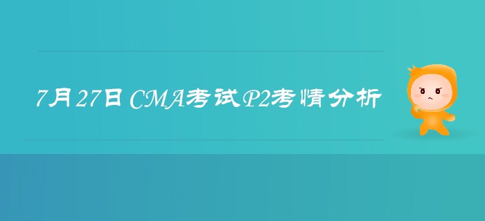 7月27日CMA考試P2考情分析詳細解析