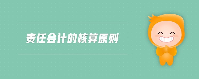 責(zé)任會(huì)計(jì)的核算原則