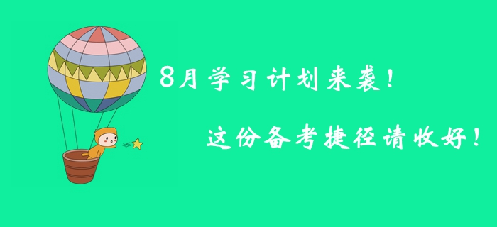 8月學(xué)習(xí)計(jì)劃來襲！這份備考捷徑請(qǐng)收好,！