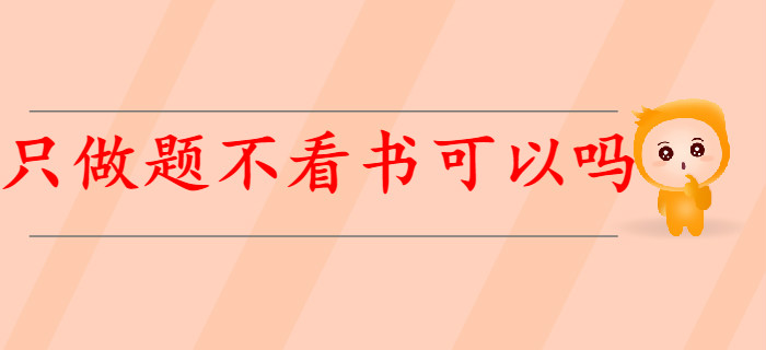 有基礎(chǔ)考生備考初級(jí)會(huì)計(jì),，只做題不看書(shū)可以嗎,？