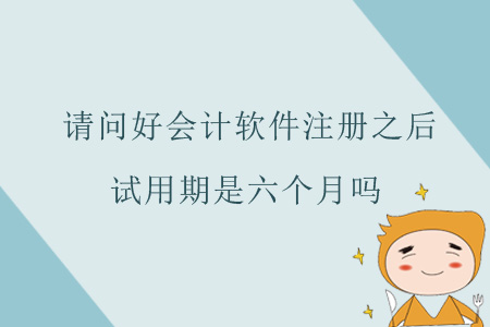 請(qǐng)問好會(huì)計(jì)軟件注冊(cè)之后,，試用期是六個(gè)月嗎,？