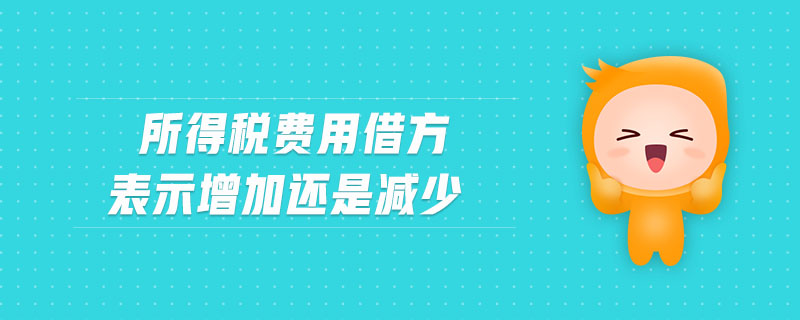 所得稅費(fèi)用借方表示增加還是減少