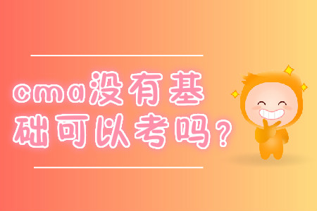 cma沒有基礎(chǔ)可以考嗎,？