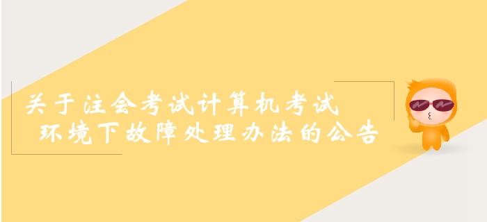 2019年注冊(cè)會(huì)計(jì)師全國(guó)統(tǒng)一考試計(jì)算機(jī)考試環(huán)境下故障處理辦法的公告