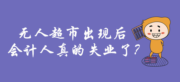 無人超市出現(xiàn)的這幾年，會計人的生活什么樣,？真的失業(yè)了嗎,？