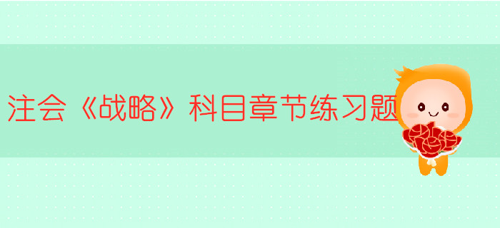 2019年注冊會計師《戰(zhàn)略》科目第一章章節(jié)習(xí)題