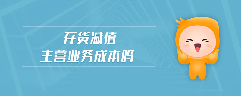 存貨減值主營(yíng)業(yè)務(wù)成本嗎