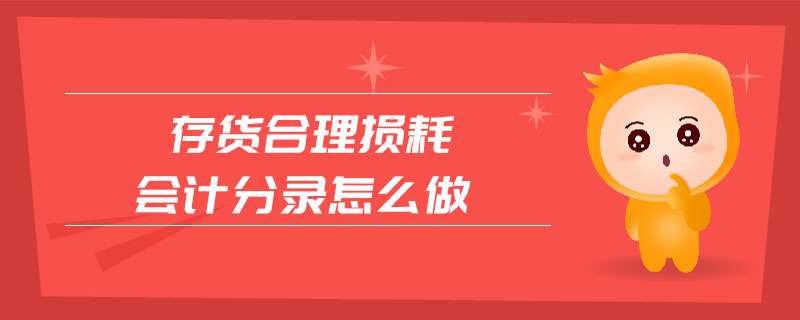 存貨合理損耗會(huì)計(jì)分錄怎么做