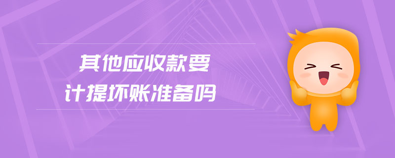 其他應(yīng)收款要計提壞賬準備嗎