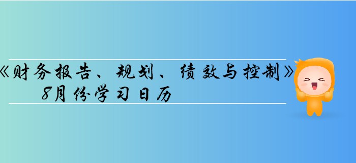 11月CMA考季《財(cái)務(wù)報(bào)告,、規(guī)劃、績效與控制》8月份學(xué)習(xí)日歷