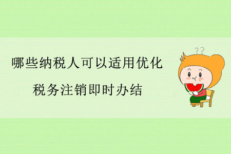 哪些納稅人可以適用優(yōu)化稅務(wù)注銷即時(shí)辦結(jié),？