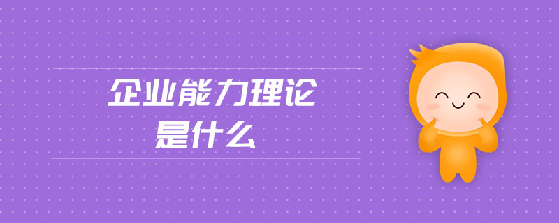 企業(yè)能力理論是什么