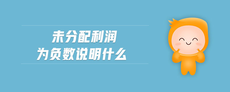 未分配利潤(rùn)為負(fù)數(shù)說(shuō)明什么