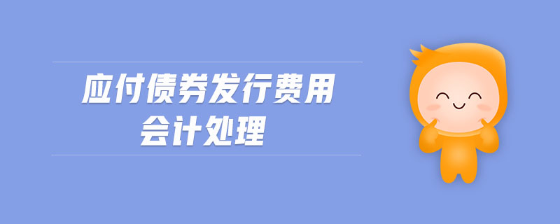 應(yīng)付債券發(fā)行費(fèi)用會計(jì)處理