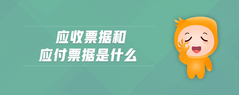 應(yīng)收票據(jù)和應(yīng)付票據(jù)是什么